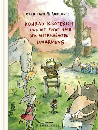 Oren Lavie, Anke Kuhl - Konrad Kröterich und die Suche nach der allerschönsten Umarmung - Ein witziges und zu Herzen gehendes Bilderbuch für Kinder und Erwachsene