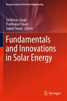 Sri Niwas Singh, Prabhakar Tiwari, Sumit Tiwari - Fundamentals and Innovations in Solar Energy