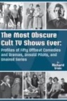 Richard Irvin - The Most Obscure Cult TV Shows Ever - Profiles of Fifty Offbeat Comedies and Dramas, Unsold Pilots, and Unaired Series