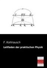 F Kohlrausch, F. Kohlrausch, Friedrich Kohlrausch - Leitfaden der praktischen Physik
