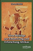 Gerhard Rohlfs - Neue Beiträge zur Entdeckung und Erforschung Afrikas