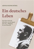 Arnold Reinschüssel - Ein deutsches Leben - Eine Reise durch die Jahrzehnte von der Jugend, über den 2. Weltkrieg bis zum Mauerfall