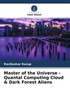 Ravikumar Kurup - Master of the Universe - Quantal Computing Cloud & Dark Forest Aliens