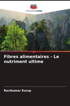 Ravikumar Kurup - Fibres alimentaires - Le nutriment ultime