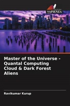 Ravikumar Kurup - Master of the Universe - Quantal Computing Cloud & Dark Forest Aliens