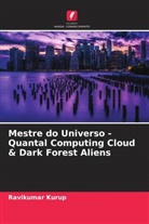 Ravikumar Kurup - Mestre do Universo - Quantal Computing Cloud & Dark Forest Aliens
