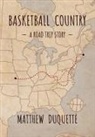 Matthew Duquette - Basketball Country: A Road Trip Story