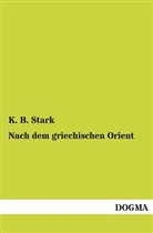 K B Stark, K. B. Stark - Nach dem griechischen Orient