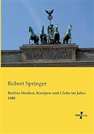 Robert Springer - Berlins Straßen, Kneipen und Clubs im Jahre 1848