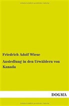 Friedrich Adolf Wiese - Ansiedlung in den Urwäldern von Kanada