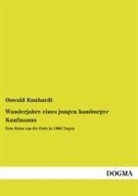 Oswald Kunhardt - Wanderjahre eines jungen Hamburger Kaufmanns