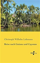 Christoph Wilhelm Lohmann - Reise nach Guiana und Cayenne
