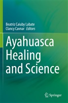 Beatriz Caiuby Labate, Cavnar, Clancy Cavnar, Beatriz Caiuby Labate - Ayahuasca Healing and Science
