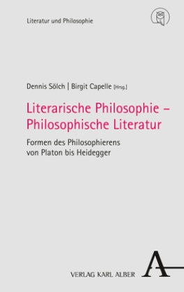 Capelle, Birgit Capelle, Dennis Sölch - Literarische Philosophie - Philosophische Literatur - Formen des Philosophierens von Platon bis Heidegger