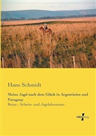 Hans Schmidt - Meine Jagd nach dem Glück in Argentinien und Paraguay