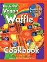 Dave Wheitner - The Global Vegan Waffle Cookbook: 106 Dairy-Free, Egg-Free Recipes for Waffles & Toppings, Including Gluten-Free, Easy, Exotic, Sweet, Spicy, & Savory