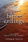 Linda K. Watts - Better Endings: A Guidebook for Creative Re-Visioning