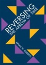 Bryan W. Roberts, Bryan W. (London School of Economics and Roberts, Bryan W. (London School of Economics and Political Science) Roberts - Reversing the Arrow of Time