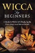 Kevin Patterson - Wicca for Beginners A Guide to Witchcraft, Rituals, Spells, Moon Magic and Wiccan Beliefs