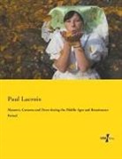 Paul Lacroix - Manners, Customs and Dress during the Middle Ages and Renaissance Period