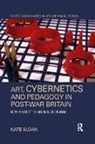 Sloan Kate, Kate Sloan, Sloan Kate - Art, Cybernetics and Pedagogy in Post-War Britain