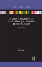 Will Mari - Short History of Disruptive Journalism Technologies