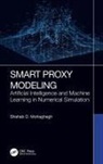 Shahab D. Mohaghegh - Smart Proxy Modeling