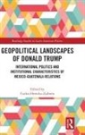 Carlos (Center for Research and T Heredia-Zubieta, Carlos Heredia-Zubieta - Geopolitical Landscapes of Donald Trump