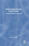 Ilene S. Lefcourt - Mother-Baby-Toddler Group Guide