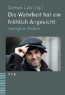 Ulrich Zwingli, Samuel Lutz - Die Wahrheit hat ein fröhlich Angesicht