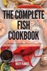 Riley Flores - THE COMPLETE FISH COOKBOOK
