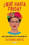 Arianna Davis - ¿Qué haría Frida?: Una guía para vivir atrevidamente / What Would Frida Do?: A Guide to Living Boldly