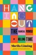 Sheila Liming - Hanging Out The Radical Power of Killing Time