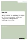 Sandra Rehle - Michel Foucault. Ein Einblick in den Begriff der "Gouvernementalität" und dessen Anwendung in der modernen Erziehungswissenschaft
