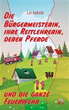 Lo Jakob - Die Bürgermeisterin, ihre Reitlehrerin, deren Pferde und die ganze Feuerwehr