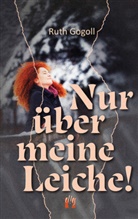 Ruth Gogoll - Nur über meine Leiche!