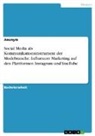 Anonym - Social Media als Kommunikationsinstrument der Modebranche. Influencer Marketing auf den Plattformen Instagram und YouTube