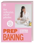 Cynthia Barcomi - Prep Baking: gut vorbereitet, schnell gebacken