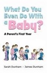 James Dunham, Sarah Dunham - What Do You Even Do With a Baby?