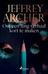 Jeffrey Archer - Om een lang verhaal kort te maken