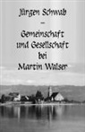 Jürgen Schwab - Gemeinschaft und Gesellschaft bei Martin Walser