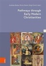 Nadine Amsler, Andreea Badea, Bruno Boute, E, Birgit Emich, Birgit Emich et al... - Pathways through Early Modern Christianities