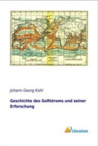 Johann G. Kohl, Johann Georg Kohl - Geschichte des Golfstroms und seiner Erforschung