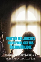Frederick George  Lee, Frederick George Lee, Frederick George Lee - Fenster ins Jenseits oder Einblicke ins Übernatürliche