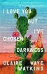 Claire Vaye Watkins - I Love You but I've Chosen Darkness