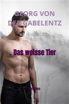 Georg Von Der Gabelentz, Georg Von Der Gabelentz, Georg von der Gabelentz - Das weisse Tier