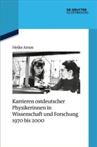 Heike Amos - Karrieren ostdeutscher Physikerinnen in Wissenschaft und Forschung 1970 bis 2000