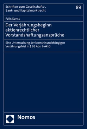 Felix Kunst - Der Verjährungsbeginn aktienrechtlicher Vorstandshaftungsansprüche - Eine Untersuchung der kenntnisunabhängigen Verjährungsfrist in § 93 Abs. 6 AktG