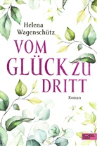 Helena Wagenschütz - Vom Glück zu dritt