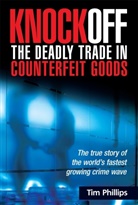 Tim Phillips - Knockoff: The Deadly Trade in Counterfeit Goods